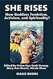 She Rises Vol 2: How Goddess Feminism, Activism, and Spirituality? (Mago Books Collective Writing) by