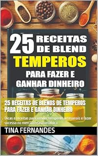 Livro 25 Receitas de Blends de Temperos para fazer e ganhar dinheiro: Dicas e receitas para vender temperos artesanais e fazer sucesso no mercado gastronômico