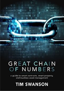 Great Chain of Numbers: A Guide to Smart Contracts, Smart Property and Trustless Asset Management by [Swanson, Tim]
