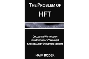 The Problem of HFT - Collected Writings on High Frequency Trading & Stock Market Structure Reform