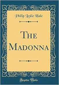 The Madonna Classic Reprint Philip Leslie Hale