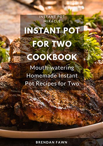 Instant Pot for Two Cookbook: Mouth-watering Homemade Instant Pot Recipes for Two (Instant Pot Miracle Book 10) by [Fawn, Brendan]