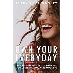 Own Your Everyday: Overcome the Pressure to Prove and Show Up for What You Were Made to Do