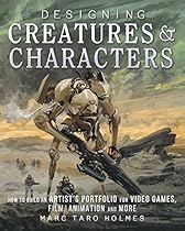 Designing Creatures and Characters: How to Build an Artist's Portfolio for Video Games, Film, Animation and More