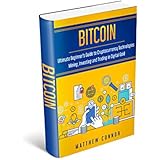 Bitcoin: Ultimate Beginner’s Guide to Cryptocurrency Technologies - Mining, Investing and Trading in Digital Gold