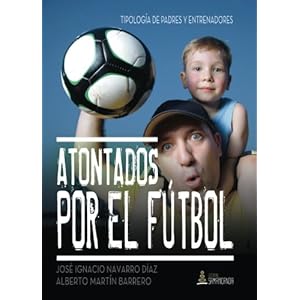 Atontados por el fútbol: Tipología de padres y entrenadores (Spanish Edition)