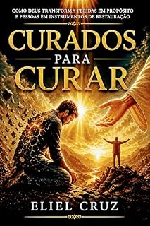 Livro CURADOS PARA CURAR: O processo divino de restauração que transforma feridos em instrumentos de Deus