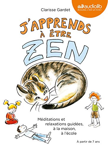 J'apprends à être zen - Méditations et relaxations guidées, à la maison, à l'école: Livre aud by Clarisse Gardet