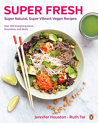 Super Fresh: Super Natural, Super Vibrant Vegan Recipes by Jennifer Houston, Ruth Tal