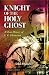 Knight of the Holy Ghost by Dale Ahlquist