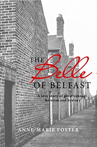 The Belle of Belfast: A True Story of Great Courage, Heroism, and Bravery by Anne-Marie Foster