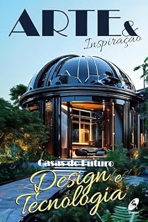 Livro Arte e Inspiração: Casas do Futuro - Design e Tecnologia