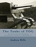 The Tanks of TOG: The work, designs, and tanks of the Special Vehicle Development Committee in World by Andrew Hills