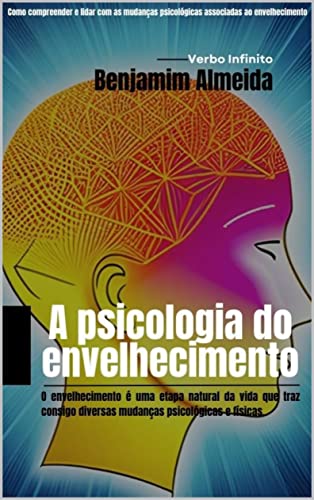 A psicologia do envelhecimento - Como compreender e lidar com as ...