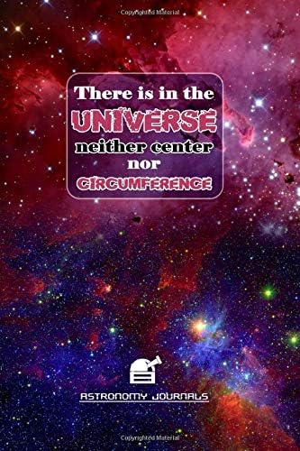 There is in the Universe neither center nor circumstances: Galaxy Composition Notebook Size 6” x 9” 120 Lined Pages Perfect Gift For Astronomy Lovers