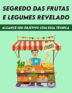 Livro SEGREDO DAS FRUTAS E LEGUMES REVELADO: ALCANCE SEU OBJETIVO COM ESSA TECNICA