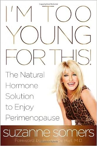 I'm Too Young for This!: The Natural Hormone Solution to Enjoy Perimenopause, by Suzanne Somers I'm Too Young for This!: The Natural Hormone Solution to Enjoy Perimenopause, by Suzanne Somers