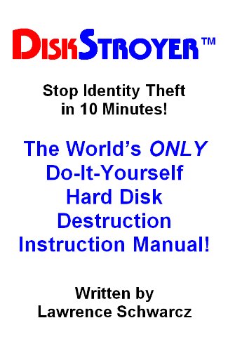 DISKSTROYER(TM): The World's ONLY Do-It-Yourself Hard Disk Destruction Manual by Lawrence Schwarcz