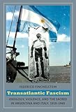 Transatlantic Fascism : Ideology, Violence, and the Sacred in Argentina and Italy, 1919-1945, Finchelstein, Federico, 0822345943