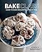 Bakeclass: Learn To Bake Brilliantly Step By Step by Anneka Manning