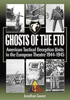 Ghosts of the ETO: American Tactical Deception Units in the European Theater, 1944–1945 by [Gawne, Jonathan]