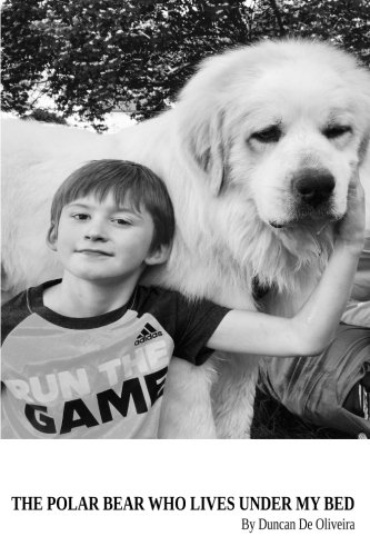 [B.E.S.T] The Polar Bear Who Lives Under My Bed: By Duncan De Oliveira<br />KINDLE