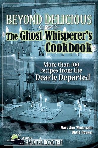 Beyond Delicious The Ghost Whisperer S Cookbook More Than 100 Recipes From The Dearly Departed America S Haunted Road Trip Winkowski Mary Ann Powers David 9781578604999 Amazon Com Books