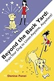 Beyond The Back Yard: Train Your Dog to Listen Anytime, Anywhere!
