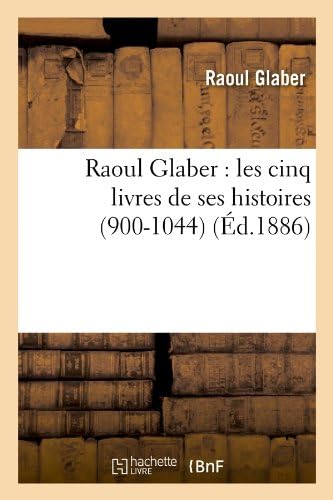 Raoul Glaber: les cinq livres de ses histoires (900-1044) (Éd.1886) (Litterature) (French Edition)