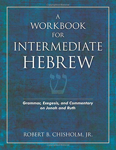 A Workbook for Intermediate Hebrew: Grammar, Exegesis, And Commentary on Jonah And Ruth