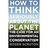 How to Think Seriously About the Planet: The Case for an Environmental Conservatism