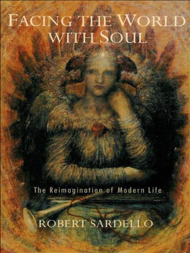 Facing the World with Soul: The Reimagination of Modern Life by Robert Sardello