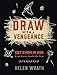 Draw With A Vengeance: Get Even in Ink and Let Karma Handle the Rest by Helen Wrath