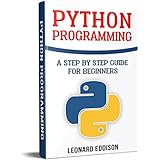 Python Programming: A Step By Step Guide For Beginners