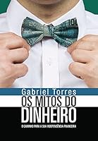 Os mitos do dinheiro: o caminho para a sua independ&ecirc;ncia financeira