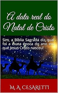 Livro A data real do Natal de Cristo: Sim, a Bíblia Sagrada diz qual foi a exata época do ano em que Jesus Cristo nasceu!