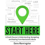 Start Here: A Crash Course in Understanding, Navigating, and Healing From Narcissistic Abuse