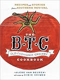 The B.T.C. Old-Fashioned Grocery Cookbook: Recipes and Stories from a Southern Revival