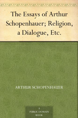 The Essays of Arthur Schopenhauer; Religion, a Dialogue, Etc.
