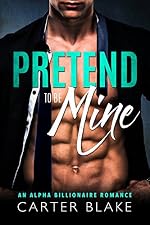 Pretend To Be Mine: An Alpha Billionaire Romance