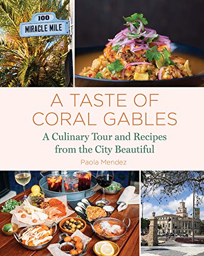 A Taste of Coral Gables: Cookbook and Culinary Tour of the City Beautiful by Paola Mendez