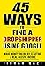 45 Ways Of Finding Products To Sell Online By Dropshipping: Make Money Online By Starting A Real Passive Income Stream.