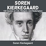 Soren Kierkegaard: 100 Quotes on Life, Religion, and Redemption