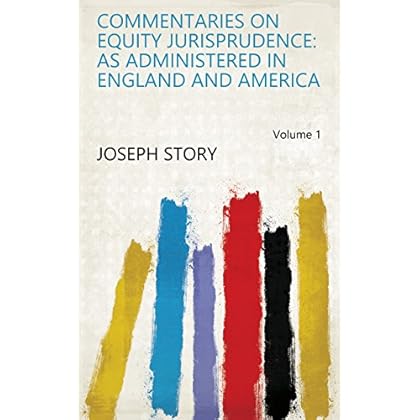 Commentaries on Equity Jurisprudence: As Administered in England and America Volume 1 Commentaries on Equity Jurisprudence: As Administered in England and America Volume 1