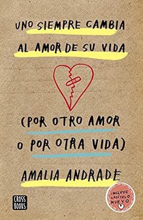 Amazon Com Uno Siempre Cambia Al Amor De Su Vida Por Otro Amor O Por Otra Vida Spanish Edition Ebook Andrade Amalia Kindle Store