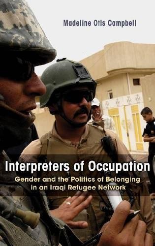 Interpreters Of Occupation: Gender And The Politics Of Belonging In An Iraqi Refugee Network (Gender, Culture, And Politics In The Middle East)