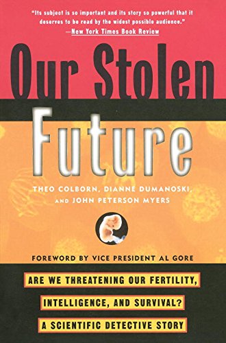Download Our Stolen Future: Are We Threatening Our Fertility, Intelligence, and Survival?--A Scientific Detective Story