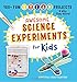 Awesome Science Experiments for Kids: 100+ Fun STEM / STEAM Projects and Why They Work by 