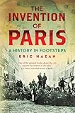 The Invention of Paris: A History in Footsteps by Eric Hazan, David Fernbach