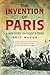 The Invention of Paris: A History in Footsteps by Eric Hazan, David Fernbach